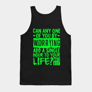 Can Any One Of You By Worrying Add A Single Hour To Your Life? Matthew 6:27 Tank Top